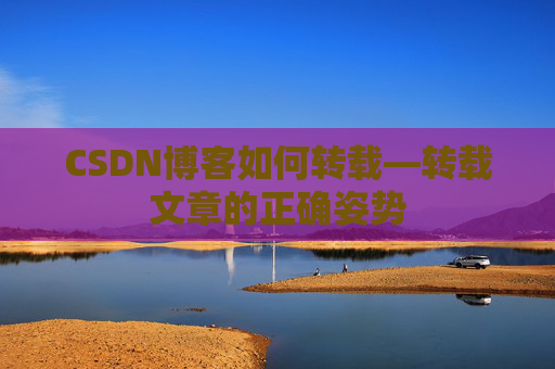 CSDN博客如何转载—转载文章的正确姿势